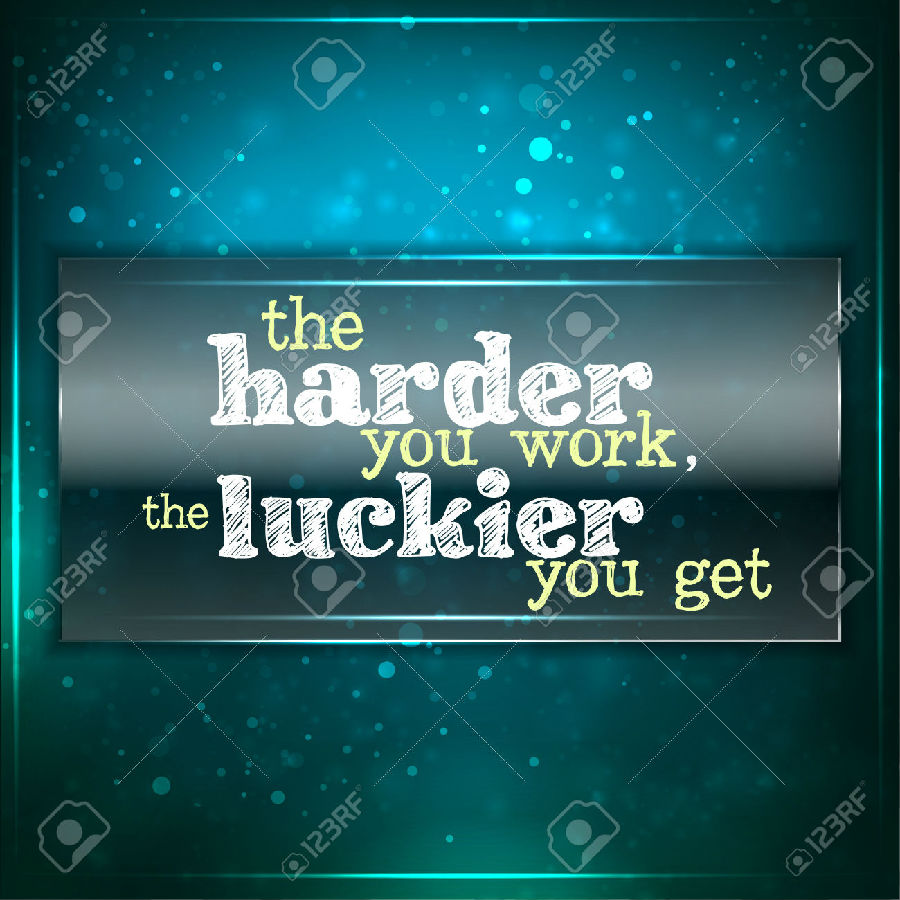 The harder you work, the luckier you get